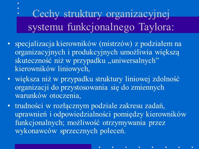 Cechy struktury organizacyjnej systemu funkcjonalnego Taylora: specjalizacja kierowników (mistrzów) z podziałem na organizacyjnych i